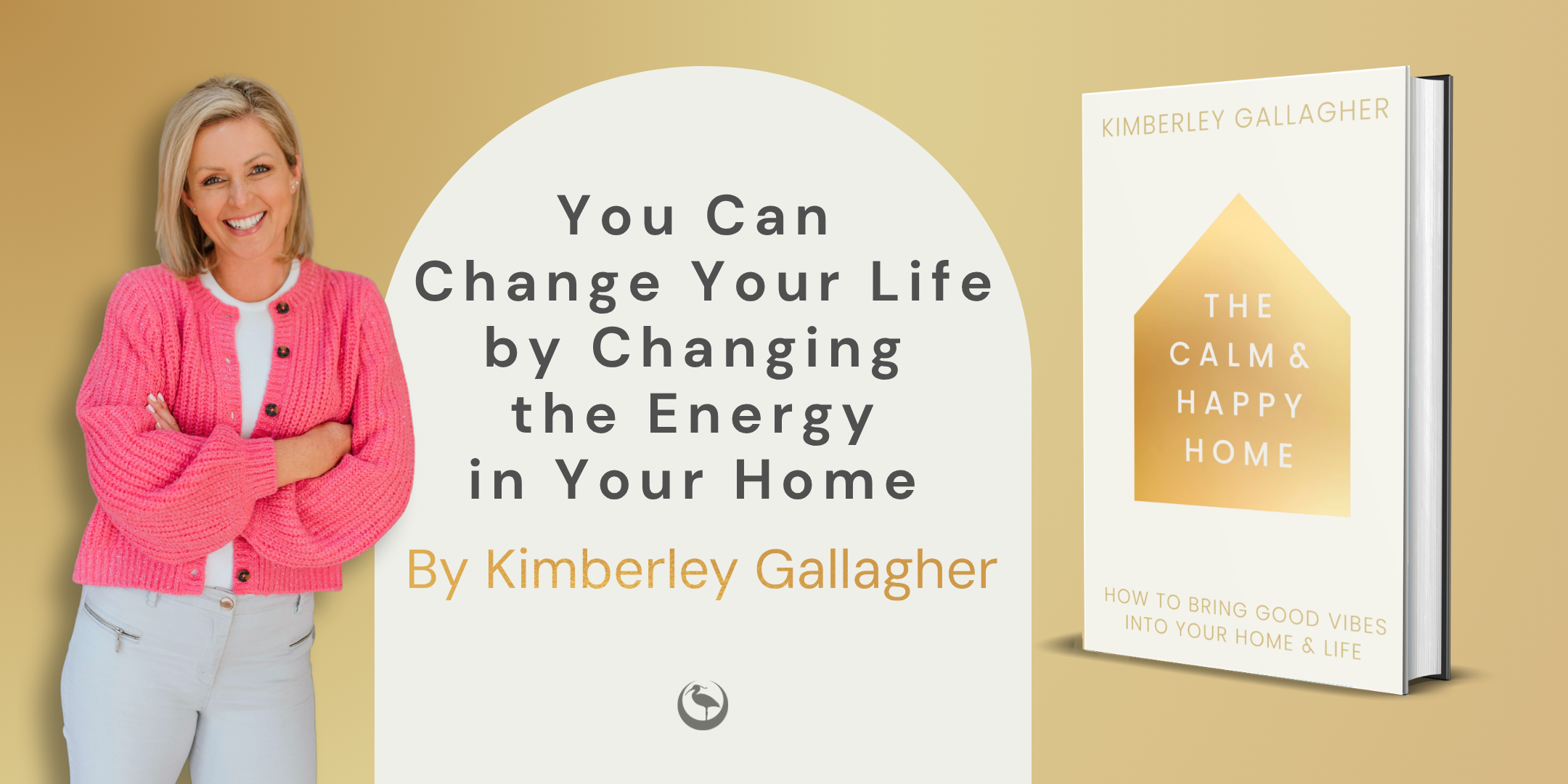 You Can Change Your Life by Changing the Energy in Your Home – By Kimberley Gallagher